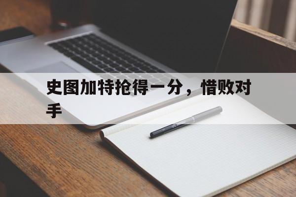 开云体育下载-包含史图加特抢得一分，惜败对手的词条